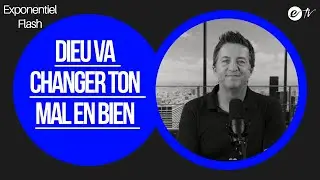 DIEU VA CHANGER TON MAL EN BIEN - Exponentiel Flash