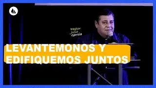 Levantemonos y edifiquemos Juntos | Pr. Julio García.