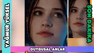 YAĞMUR YÜKSEL-DUYGUSAL ANLAR