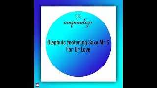 Diephuis featuring Saxy Mr S - For Ur Love (Original Mix) [UNQUANTIZE] Soulful House