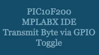 PIC10F200 Microcontroller Tutorial - MPLABX IDE Transmit Byte Function via GPIO Toggle