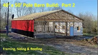 #028:  40x50 Pole Barn Build Part 2 - Framing, Siding, and Roofing - Perkins