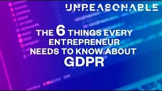 The 6 Things Every Entrepreneur Needs to Know About GDPR | Unreasonable