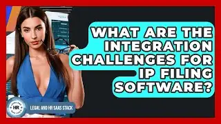 What Are The Integration Challenges For IP Filing Software? - Legal And HR SaaS Stack