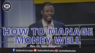 HOW TO MANAGE MONEY WELL - Rev. Dr. Sam Adeyemi | Delite Motivates