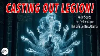 Casting Out Legion - LIVE DELIVERANCE! // Katie Souza // The Life Center, Atlanta