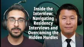 Episode 23 - Inside the Interview: Navigating Residency Interviews and Overcoming the Hidden Hurdles