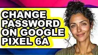 How to Change Password on Google Pixel 6a - Full Guide