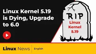 Linux Kernel 5.19 is Dying, Upgrade to 6.0 | Linux News