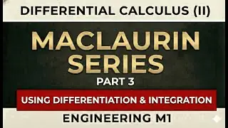 Differential Calculus (II)| Maclaurin Series | Using Differentiation & Integration | Engineering M1
