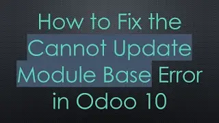 How to Fix the Cannot Update Module Base Error in Odoo 10