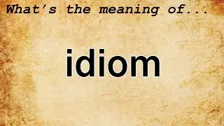 Idiom Meaning : Definition of Idiom