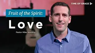 How Can I Be More Loving? // Mike Novotny // Time of Grace