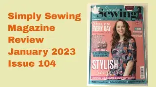 Simply Sewing Magazine Review | January 2023 Issue 104 | Magazine Review/Reactions