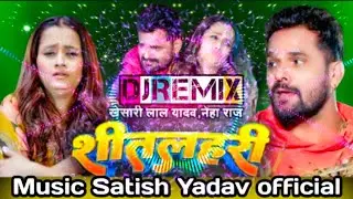 Shitlahari Bahari Ba Hum Karatani Aah Uh Aah (khesari lal Neha Raj) Dj Remix Satish Yadav Azamgarh