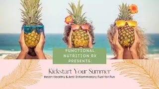 Functional Nutrition Rx - Kickstart Your Summer: Heart Healthy & Anti-Inflammatory Fuel for Fun