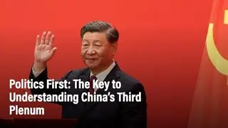Politics First: The Key to Understanding China&rsquo;s Third Plenum in Historical Context