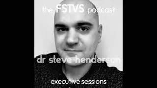 FSTVS - The Executive Sessions - Dr Steve Henderson