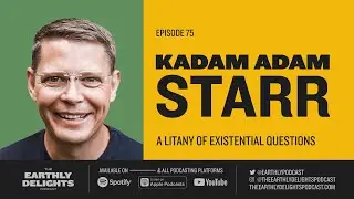 #75: Kadam Adam Starr - A Litany of Existential Questions