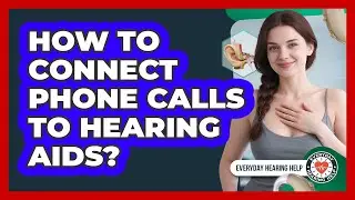 How To Connect Phone Calls To Hearing Aids?
