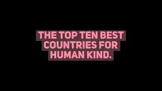 The top ten best countries for human kind.
