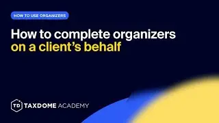 How to complete organizers on a client&rsquo;s behalf