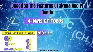 3.3.2 Describe the features of Sigma and Pi bonds;