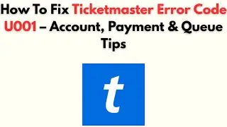 Как исправить ошибку Ticketmaster с кодом U001 &mdash; советы по учётной записи, оплате и очереди