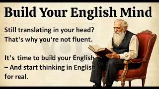 Build Your English Mind || Speak English Fluently Without Translating || Improve Your English