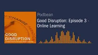 AUDIO PODCAST - Good Disruption: Episode 3 - Online Learning