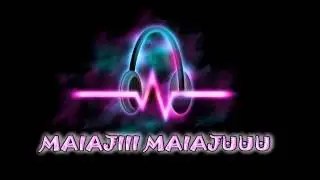MAIAJI MAIAJUUU