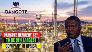 Dangote Refinery is on track to become the fifth largest company in Africa
