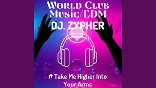 Take Me Higher Into Your Arms &ndash; DJ Zypher (Electro Dance Floor Hit Nonstop Party Vibes 2026)