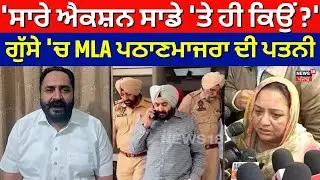AAP MLA Pathanmajra News | 'ਸਾਰੇ ਐਕਸ਼ਨ ਸਾਡੇ 'ਤੇ ਹੀ ਕਿਉਂ ?', ਗੁੱਸੇ 'ਚ MLA ਪਠਾਣਮਾਜਰਾ ਦੀ ਪਤਨੀ | N18V