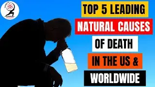 United States Top 5 Causes Natural Causes of Death and World Wide