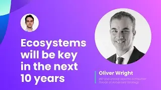 Ecosystems will be a key differentiator in the next 10 years. Oliver Wright @Accenture. E18,, pt 2/2