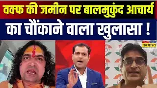 Waqf Board की जमीन पर Balmukund Acharya का खुलासा, Congress नेता को लगी मिर्ची ! | Waqf Property