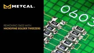 Metcal MicroFine Tweezers: Removing 0603 micro components under a microscope
