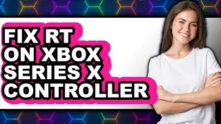How to Fix Rt on Xbox Series X Controller - Step by Step