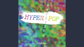 Exciting Hyperpop