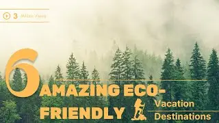 6 Amazing Eco Friendly Vacation Destinations