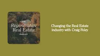 Changing the Real Estate industry with Craig Foley | The Regenerative Real Estate Podcast