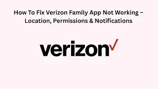 How To Fix Verizon Family App Not Working &ndash; Location, Permissions & Notifications