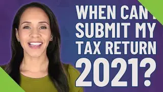 When can I submit my tax return 2021?