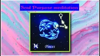Pisces Soul Purpose meditation