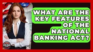 What Are The Key Features Of The National Banking Act? - The Civil War Nerds