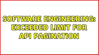 Software Engineering: Exceeded limit for API pagination
