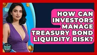 How Can Investors Manage Treasury Bond Liquidity Risk? - Passive Income Wizards