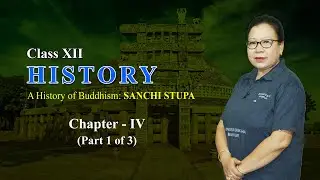Class XII History Chapter 4: A History of Buddhism - Sanchi Stupa (Part 1 of 3)