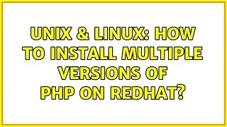 Unix & Linux: How to install multiple versions of php on redhat? (2 Solutions!!)